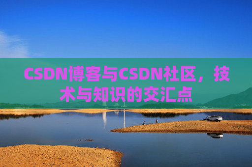 CSDN博客与CSDN社区，技术与知识的交汇点